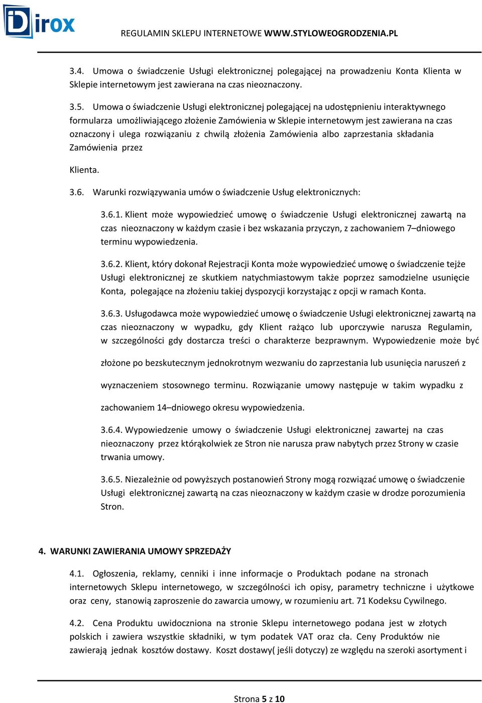 rozwiązaniu z chwilą złożenia Zamówienia albo zaprzestania składania Zamówienia przez Klienta. 3.6. Warunki rozwiązywania umów o świadczenie Usług elektronicznych: 3.6.1.