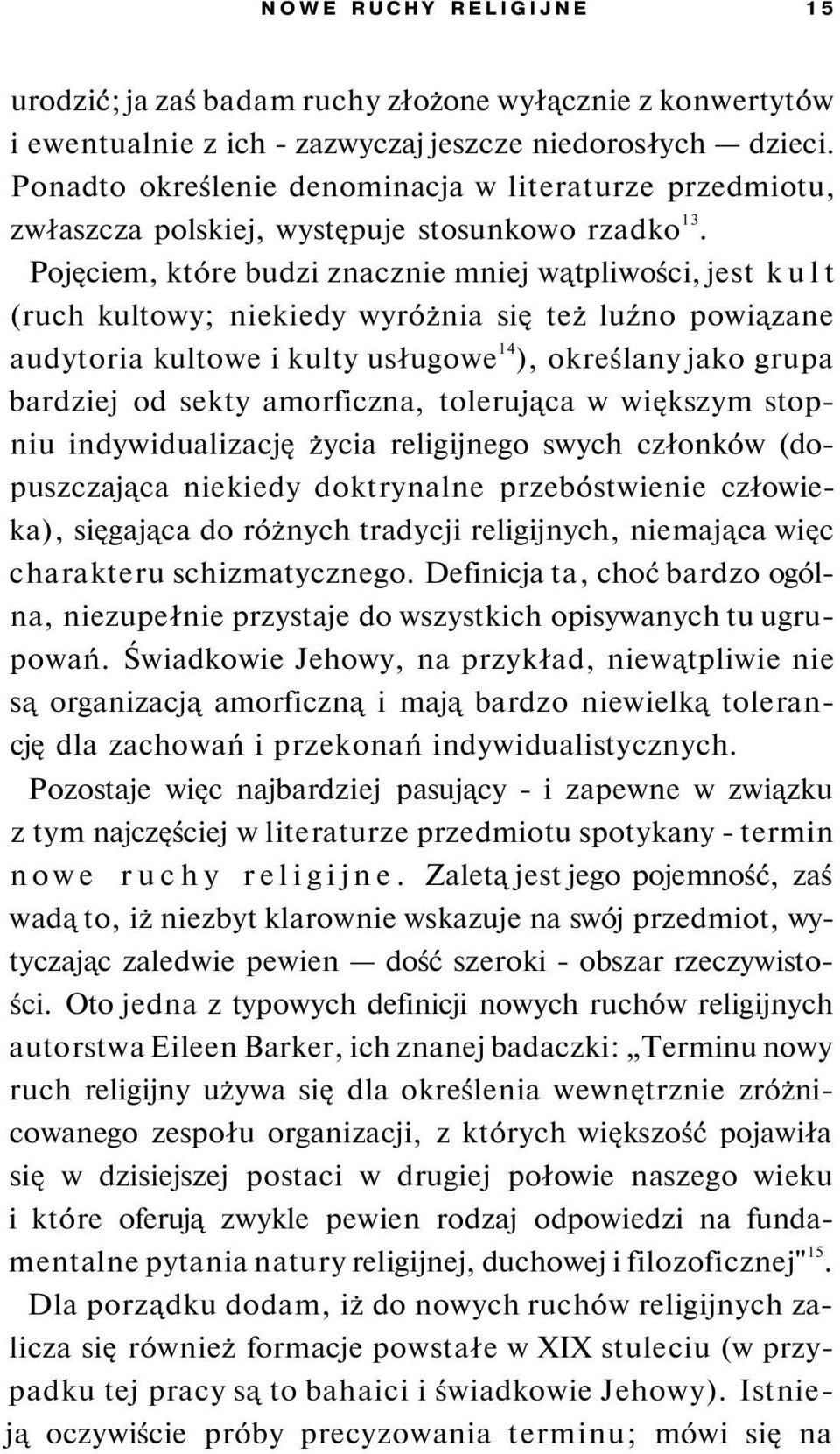 Pojęciem, które budzi znacznie mniej wątpliwości, jest kult (ruch kultowy; niekiedy wyróżnia się też luźno powiązane audytoria kultowe i kulty usługowe 14 ), określany jako grupa bardziej od sekty