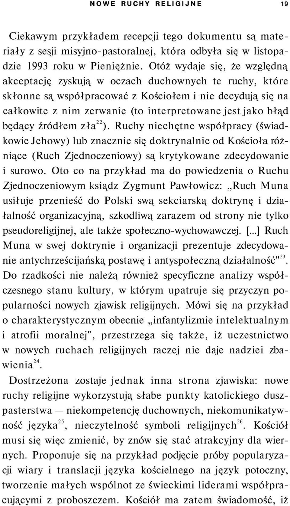 błąd będący źródłem zła 22 ). Ruchy niechętne współpracy (świadkowie Jehowy) lub znacznie się doktrynalnie od Kościoła różniące (Ruch Zjednoczeniowy) są krytykowane zdecydowanie i surowo.