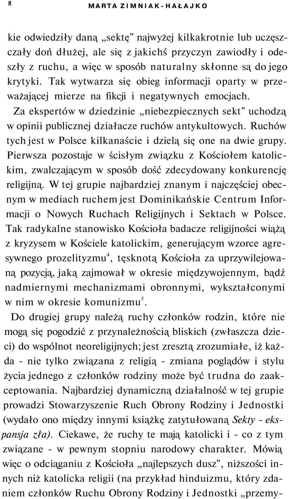 Za ekspertów w dziedzinie niebezpiecznych sekt" uchodzą w opinii publicznej działacze ruchów antykultowych. Ruchów tych jest w Polsce kilkanaście i dzielą się one na dwie grupy.