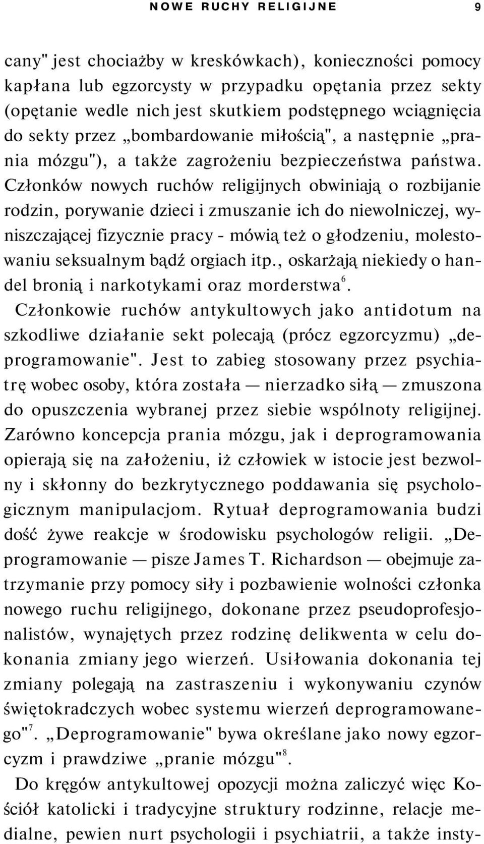 Członków nowych ruchów religijnych obwiniają o rozbijanie rodzin, porywanie dzieci i zmuszanie ich do niewolniczej, wyniszczającej fizycznie pracy - mówią też o głodzeniu, molestowaniu seksualnym