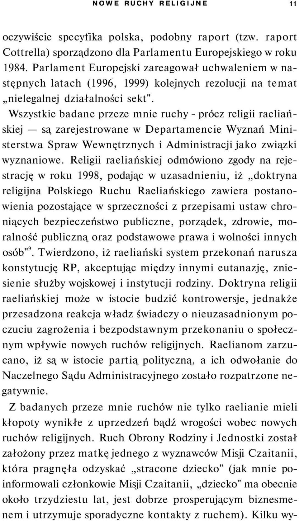 Wszystkie badane przeze mnie ruchy - prócz religii raeliańskiej są zarejestrowane w Departamencie Wyznań Ministerstwa Spraw Wewnętrznych i Administracji jako związki wyznaniowe.