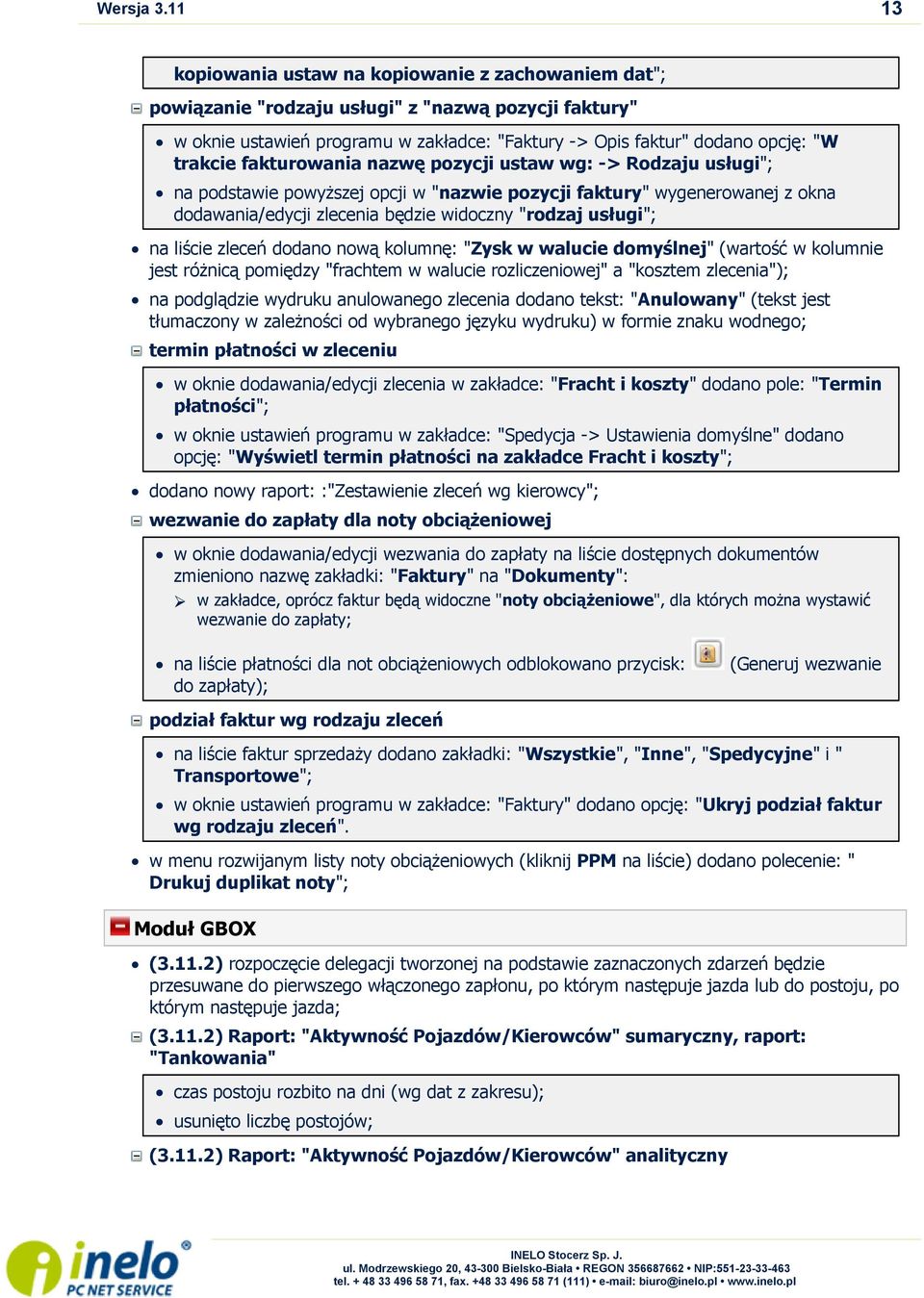 fakturowania nazwę pozycji ustaw wg: -> Rodzaju usługi"; na podstawie powyższej opcji w "nazwie pozycji faktury" wygenerowanej z okna dodawania/edycji zlecenia będzie widoczny "rodzaj usługi"; na