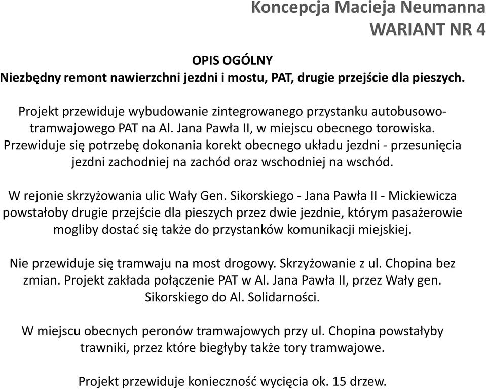 Przewiduje się potrzebę dokonania korekt obecnego układu jezdni - przesunięcia jezdni zachodniej na zachód oraz wschodniej na wschód. W rejonie skrzyżowania ulic Wały Gen.