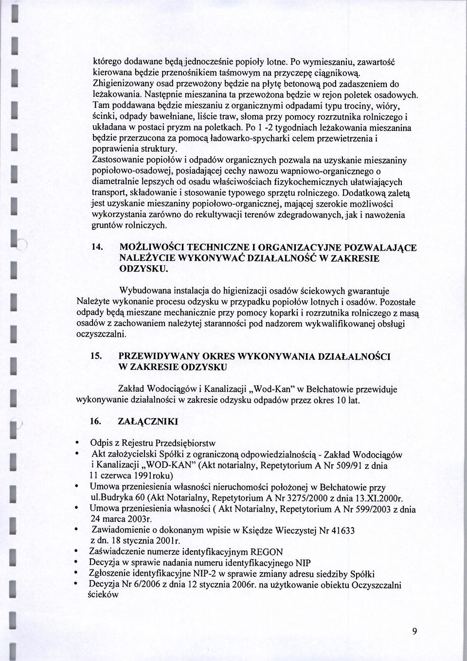 Tam poddawana będzie mieszaniu z organicznymi odpadami typu trociny, wióry, ścinki, odpady bawełniane, liście traw, słoma przy pomocy rozrzutnika rolniczego i układana w postaci pryzm na poletkach.