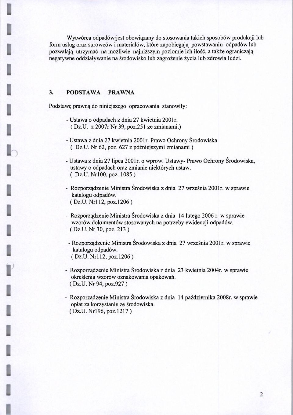 PODSTAWA PRAWNA Podstawę prawną do niniejszego opracowania stanowiły: - Ustawa o odpadach z dnia 27 kwietnia 200 lr. ( Dz.U. z 2007r Nr 39, poz.251 ze zmianami.) - Ustawa z dnia 27 kwietnia 200lr.