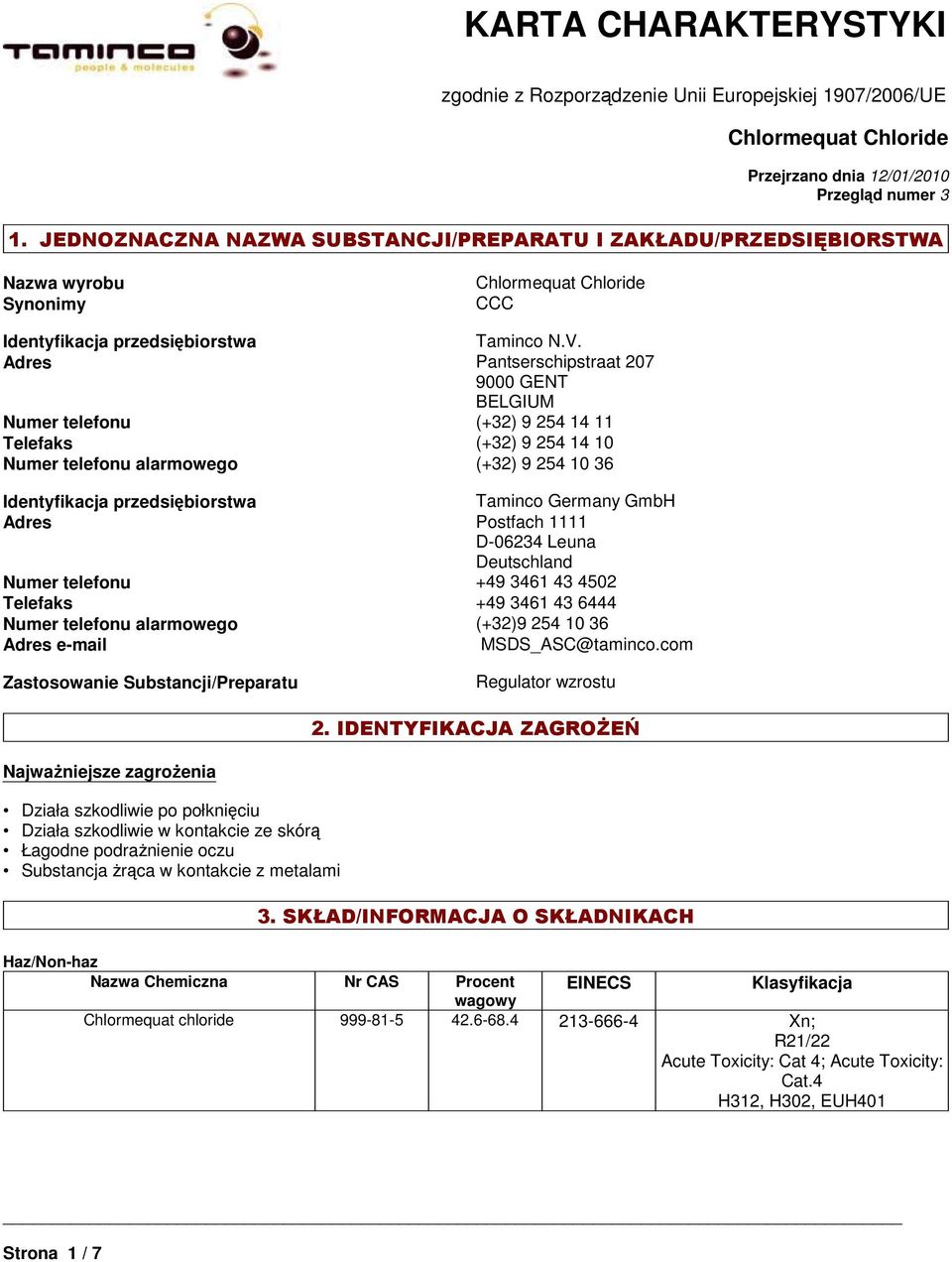 Adres Pantserschipstraat 207 9000 GENT BELGIUM Numer telefonu (+32) 9 254 14 11 Telefaks (+32) 9 254 14 10 Numer telefonu alarmowego (+32) 9 254 10 36 Identyfikacja przedsiębiorstwa Taminco Germany