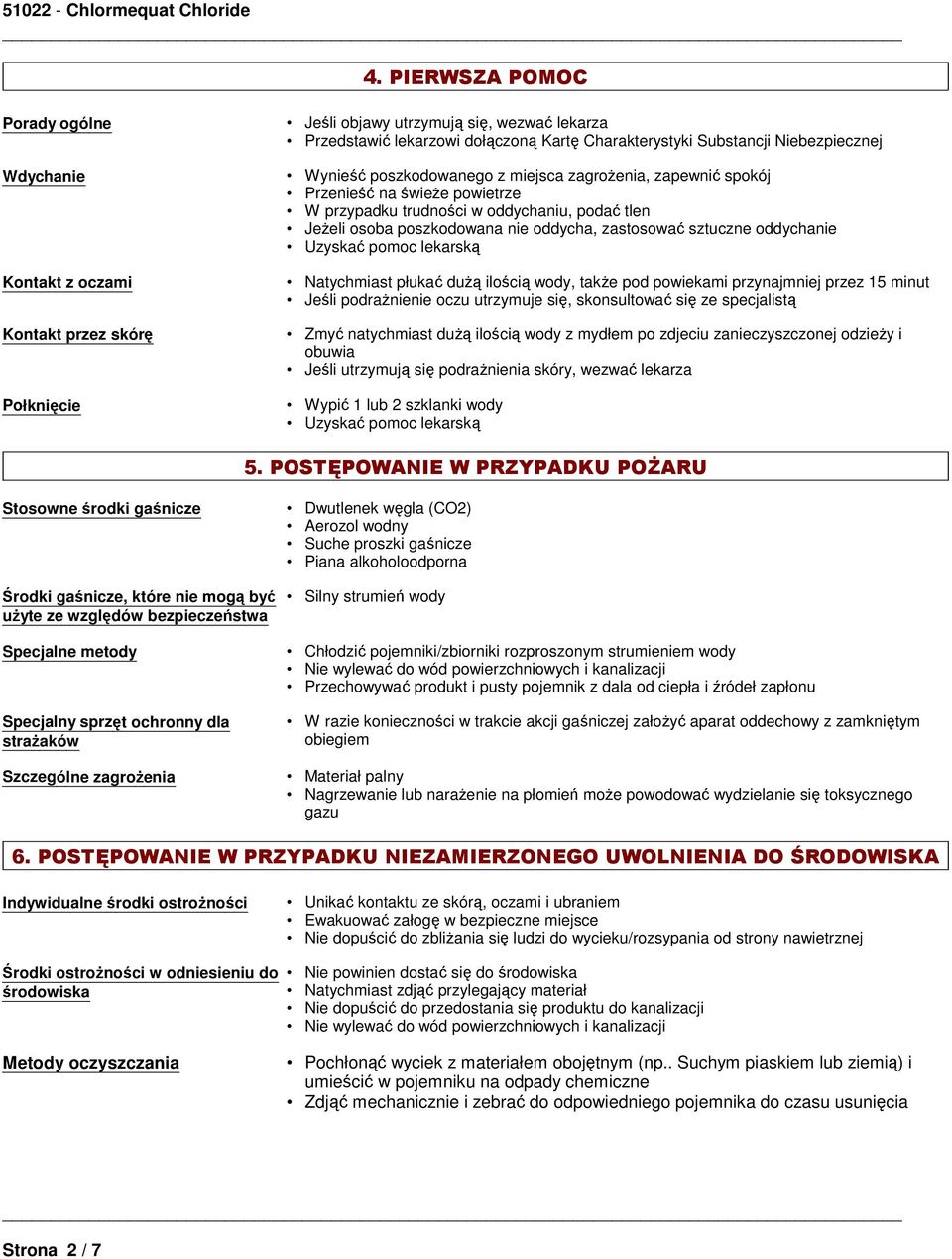 Kontakt z oczami Natychmiast płukać dużą ilością wody, także pod powiekami przynajmniej przez 15 minut Jeśli podrażnienie oczu utrzymuje się, skonsultować się ze specjalistą Kontakt przez skórę Zmyć