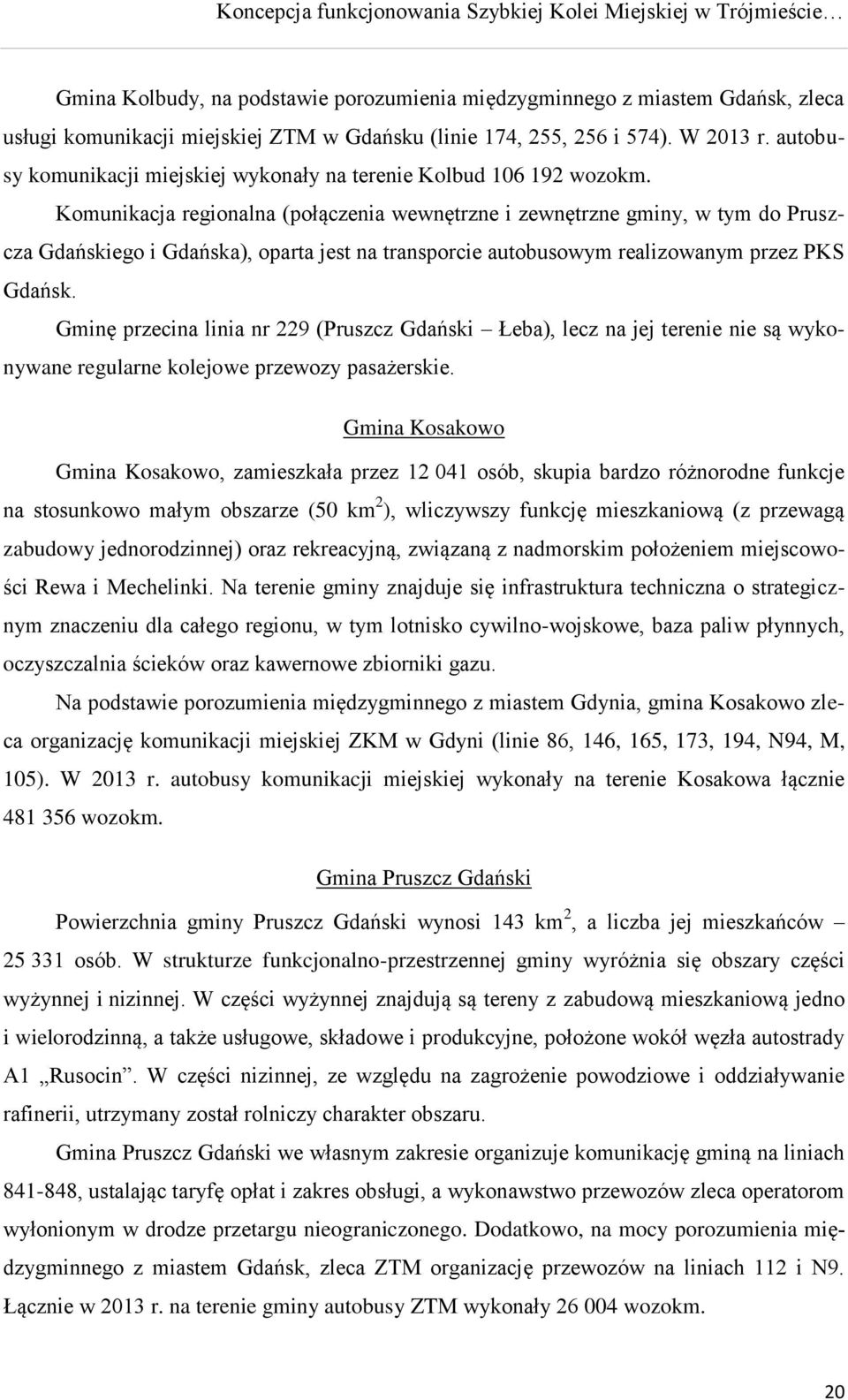 Komunikacja regionalna (połączenia wewnętrzne i zewnętrzne gminy, w tym do Pruszcza Gdańskiego i Gdańska), oparta jest na transporcie autobusowym realizowanym przez PKS Gdańsk.