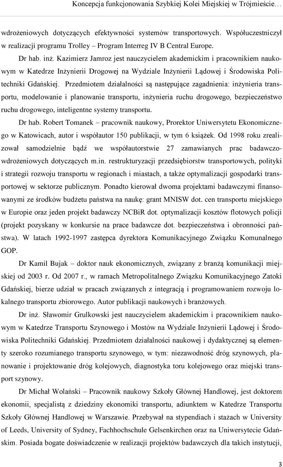 Przedmiotem działalności są następujące zagadnienia: inżynieria transportu, modelowanie i planowanie transportu, inżynieria ruchu drogowego, bezpieczeństwo ruchu drogowego, inteligentne systemy