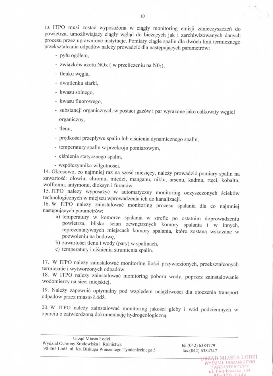 Pomiary ciqgfc spalin dla dwoch linii termicznego przeksztalcania odpadow nalezy prowadzic dla nast^puja^cych parametrow: - pylu ogotem, - zwi^zkow azotu NOx ( w przeliczeniu na Nth), - tlenku w^gla,