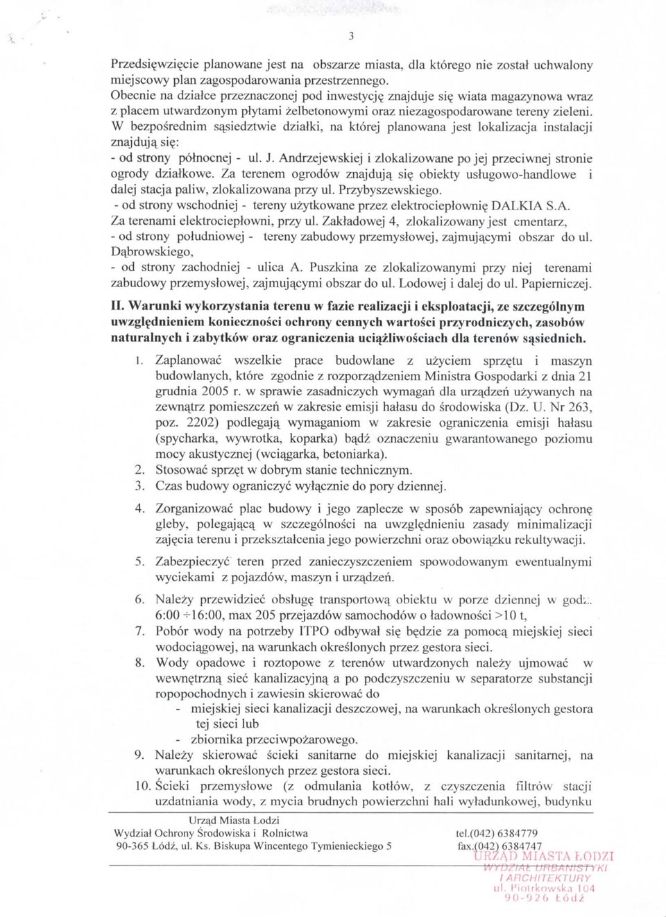 W bezposrednim sa^siedztwie dziaiki, na ktorej planowana jest lokalizacja instalacji - od strony polnocnej - ul. J. Andrzejewskiej i zlokalizowane po jej przeciwnej stronie ogrody dzialkowe.