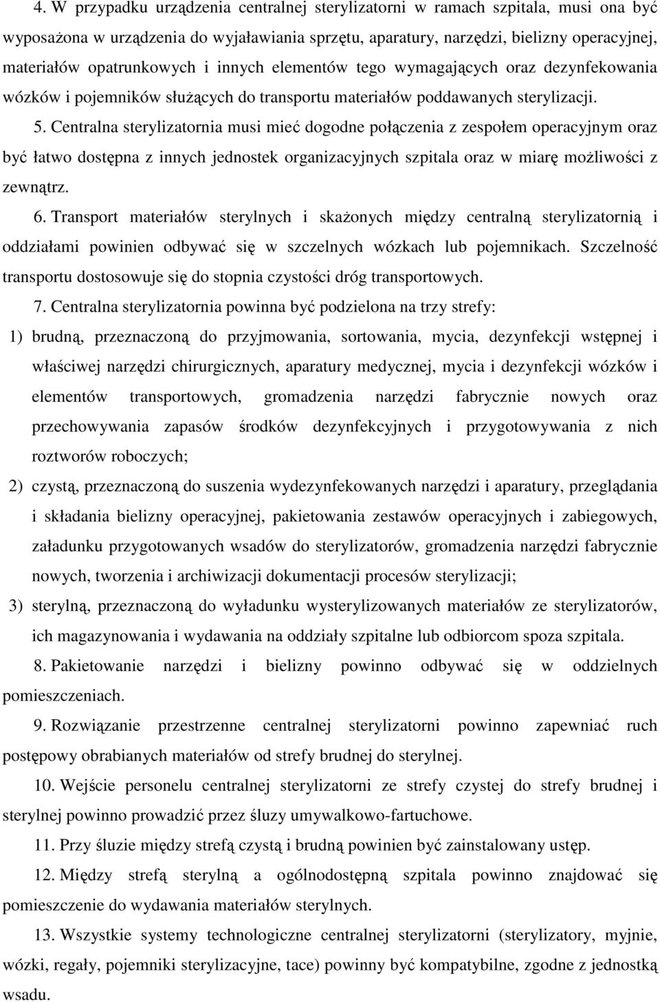 Centralna sterylizatornia musi mieć dogodne połączenia z zespołem operacyjnym oraz być łatwo dostępna z innych jednostek organizacyjnych szpitala oraz w miarę możliwości z zewnątrz. 6.