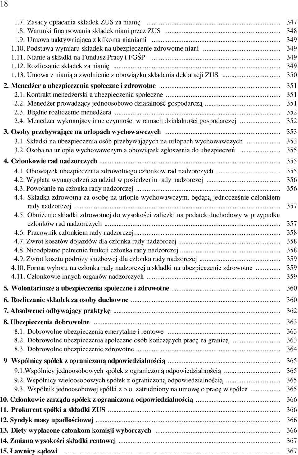 Umowa z nianią a zwolnienie z obowiązku składania deklaracji ZUS... 350 2. MenedŜer a ubezpieczenia społeczne i zdrowotne... 351 2.1. Kontrakt menedŝerski a ubezpieczenia społeczne... 351 2.2. MenedŜer prowadzący jednoosobowo działalność gospodarczą.