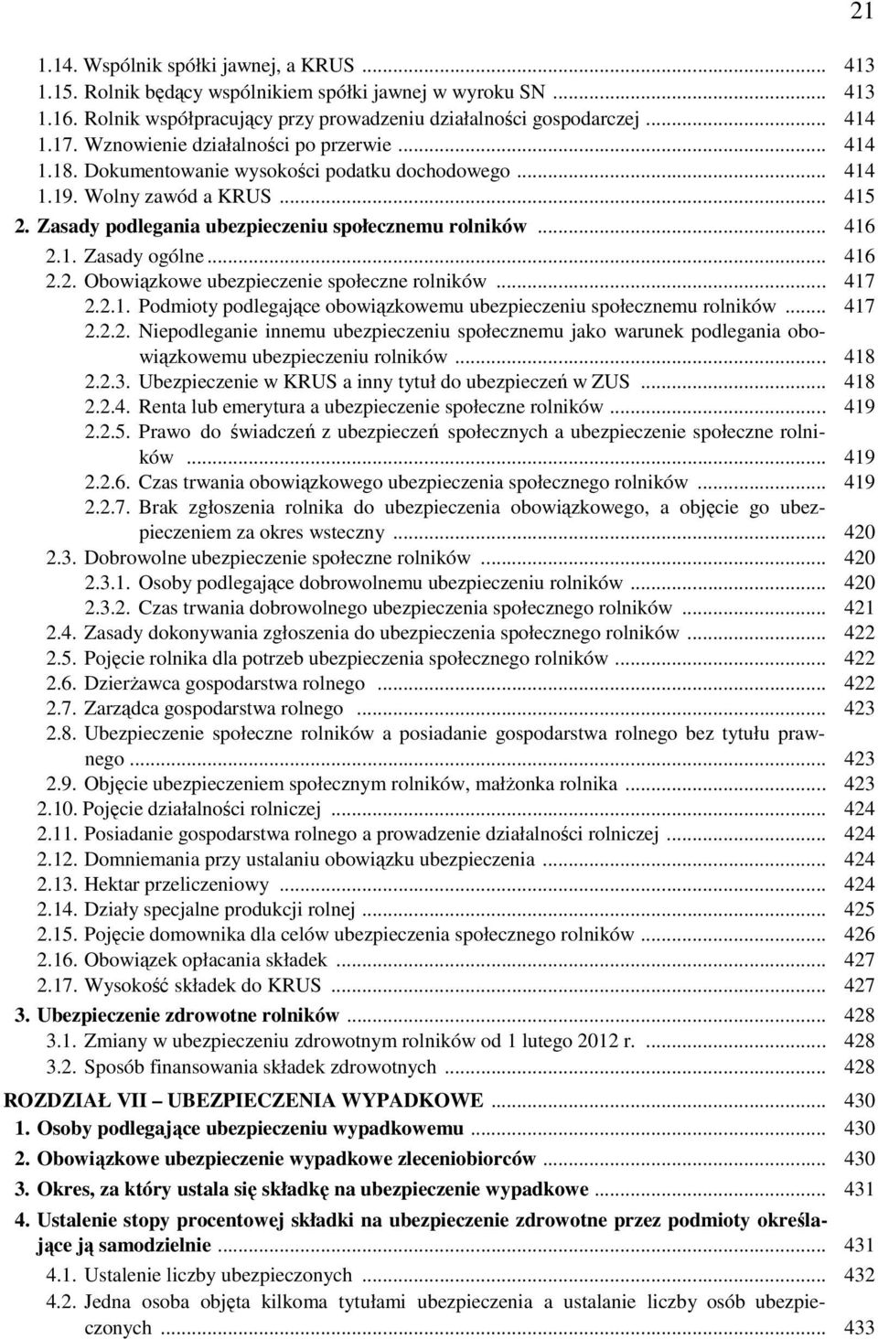 .. 416 2.2. Obowiązkowe ubezpieczenie społeczne rolników... 417 2.2.1. Podmioty podlegające obowiązkowemu ubezpieczeniu społecznemu rolników... 417 2.2.2. Niepodleganie innemu ubezpieczeniu społecznemu jako warunek podlegania obowiązkowemu ubezpieczeniu rolników.