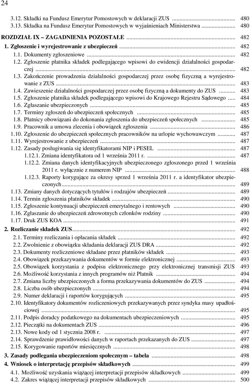 Zakończenie prowadzenia działalności gospodarczej przez osobę fizyczną a wyrejestrowanie z ZUS... 483 1.4. Zawieszenie działalności gospodarczej przez osobę fizyczną a dokumenty do ZUS... 483 1.5.