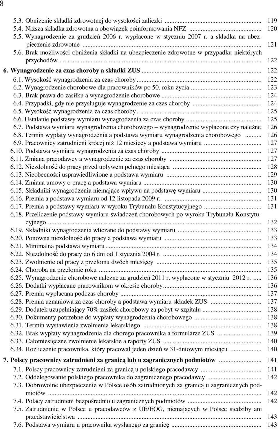 .. 122 6.1. Wysokość wynagrodzenia za czas choroby... 122 6.2. Wynagrodzenie chorobowe dla pracowników po 50. roku Ŝycia... 123 6.3. Brak prawa do zasiłku a wynagrodzenie chorobowe... 124 