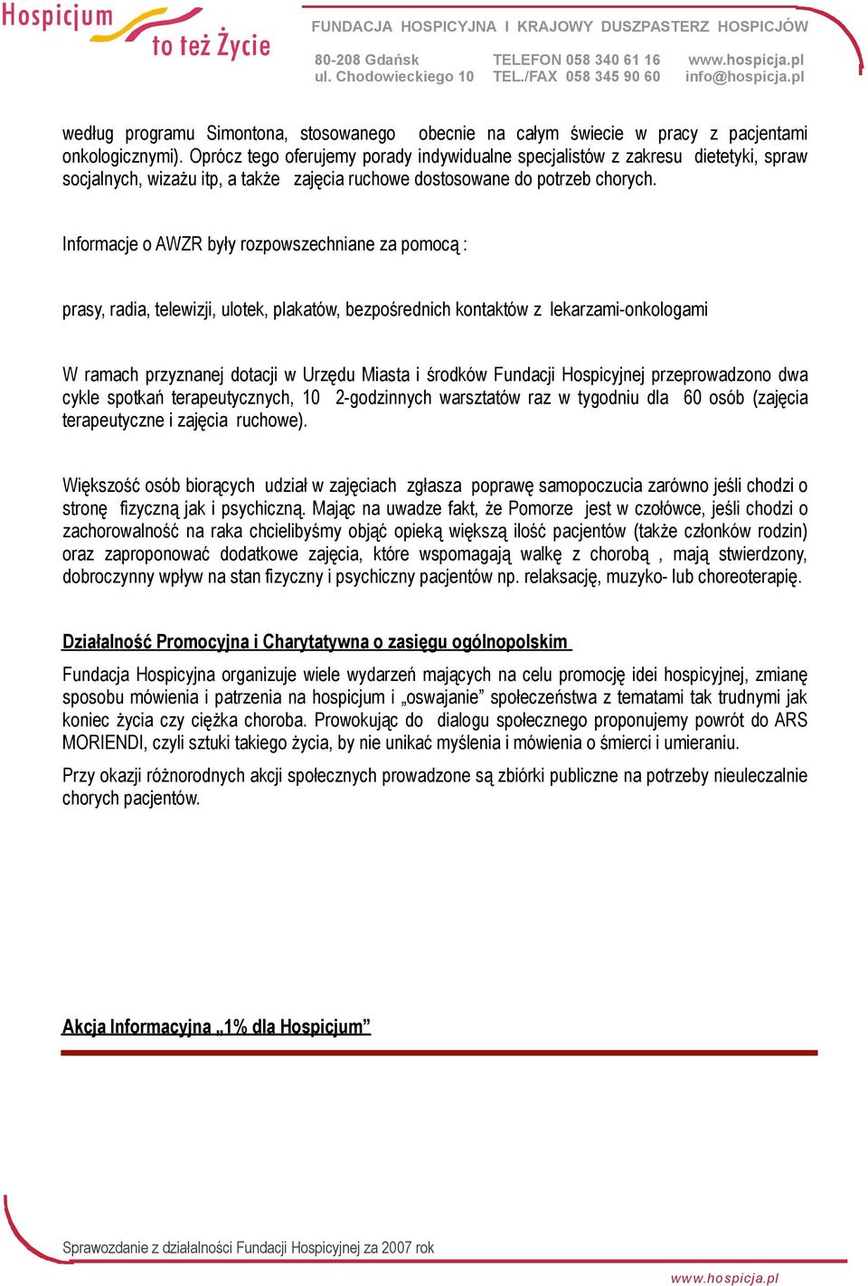 Informacje o AWZR były rozpowszechniane za pomocą : prasy, radia, telewizji, ulotek, plakatów, bezpośrednich kontaktów z lekarzami-onkologami W ramach przyznanej dotacji w Urzędu Miasta i środków