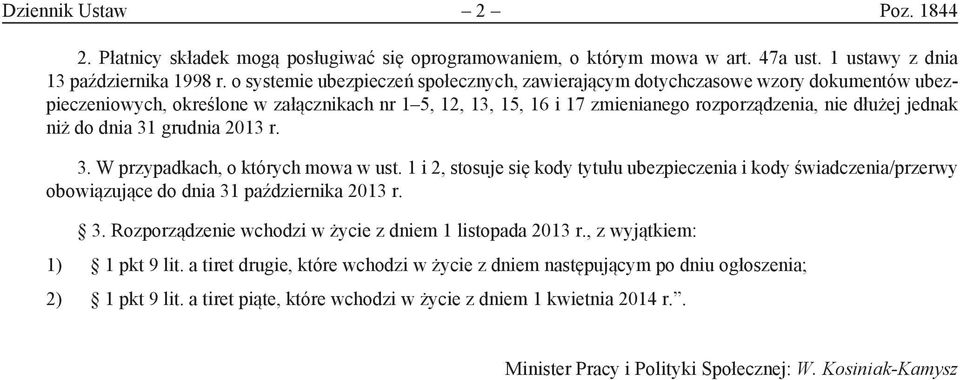 niż do dnia 31 grudnia 2013 r. 3. W przypadkach, o których mowa w ust. 1 i 2, stosuje się kody tytułu ubezpieczenia i kody świadczenia/przerwy obowiązujące do dnia 31 października 2013 r. 3. Rozporządzenie wchodzi w życie z dniem 1 listopada 2013 r.