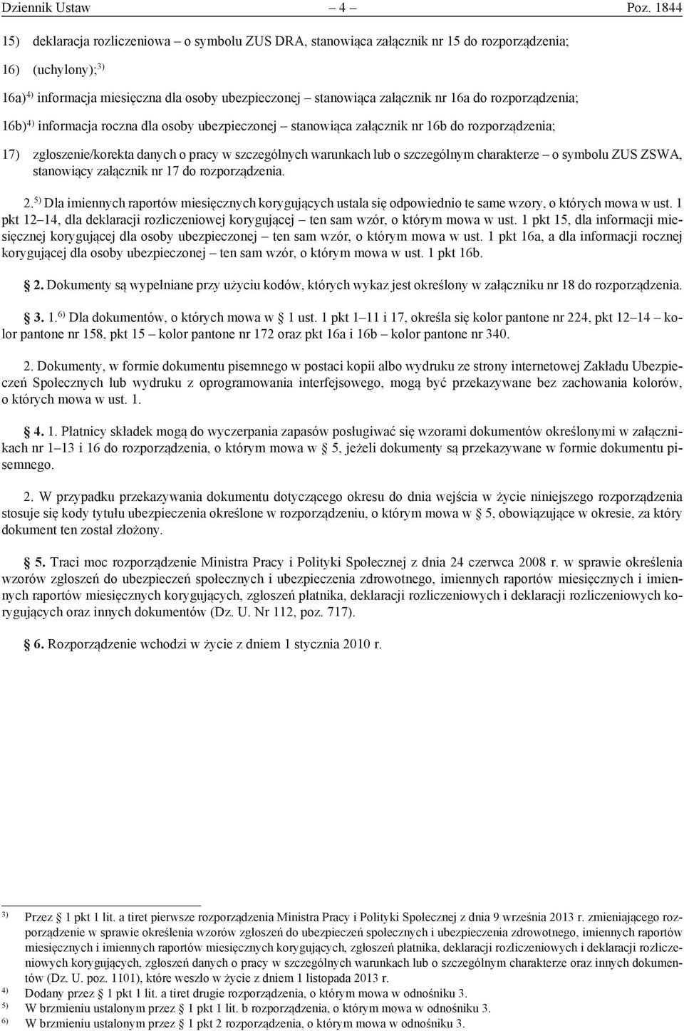 do rozporządzenia; 16b) 4) informacja roczna dla osoby ubezpieczonej stanowiąca załącznik nr 16b do rozporządzenia; 17) zgłoszenie/korekta danych o pracy w szczególnych warunkach lub o szczególnym