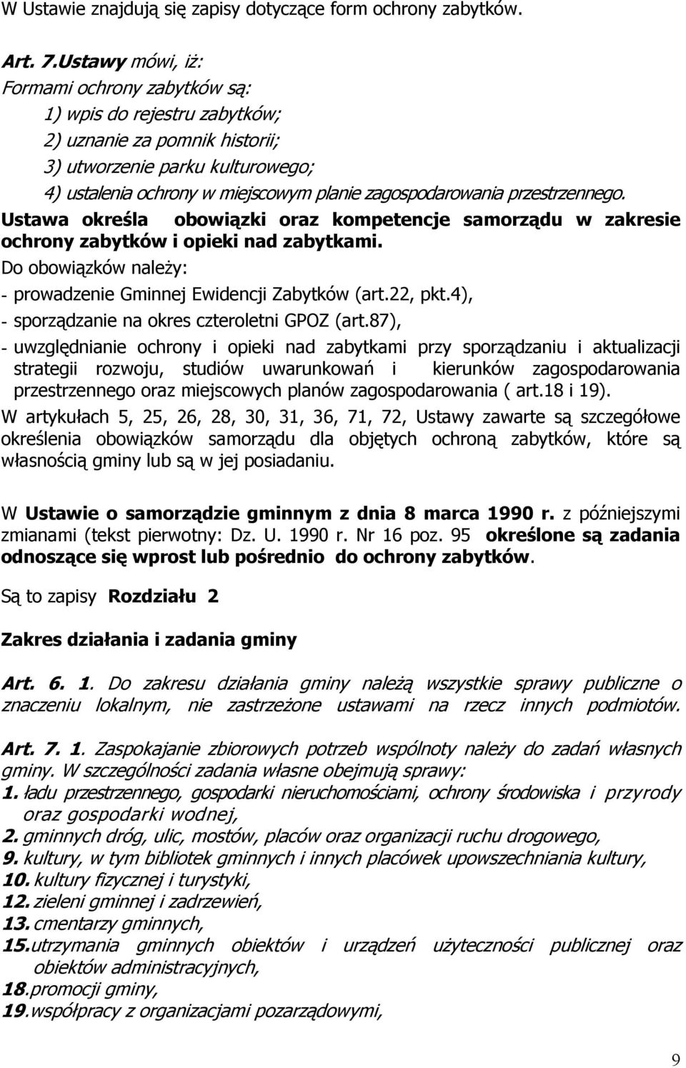 przestrzennego. Ustawa określa obowiązki oraz kompetencje samorządu w zakresie ochrony zabytków i opieki nad zabytkami. Do obowiązków należy: - prowadzenie Gminnej Ewidencji Zabytków (art.22, pkt.