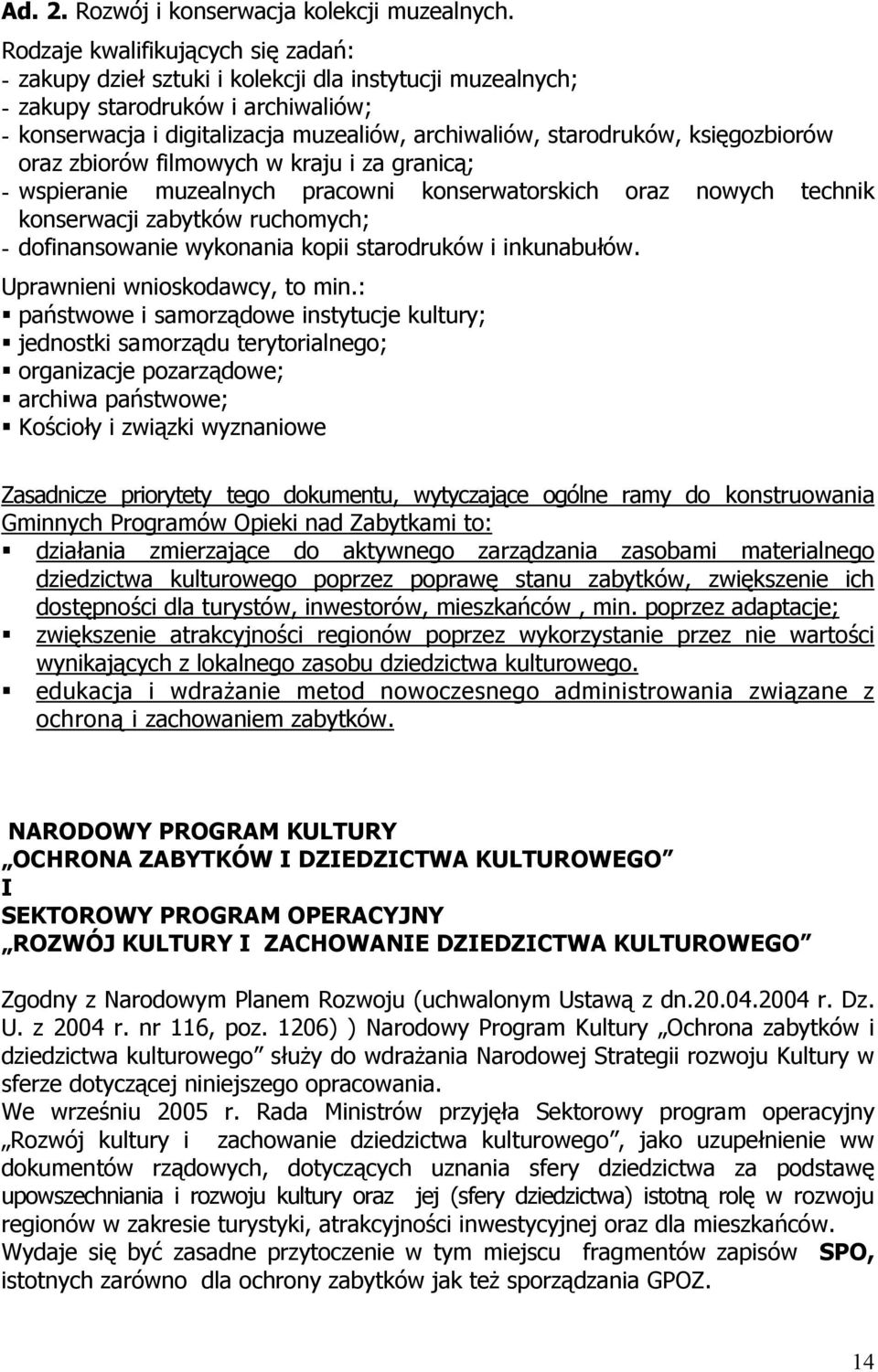 księgozbiorów oraz zbiorów filmowych w kraju i za granicą; - wspieranie muzealnych pracowni konserwatorskich oraz nowych technik konserwacji zabytków ruchomych; - dofinansowanie wykonania kopii