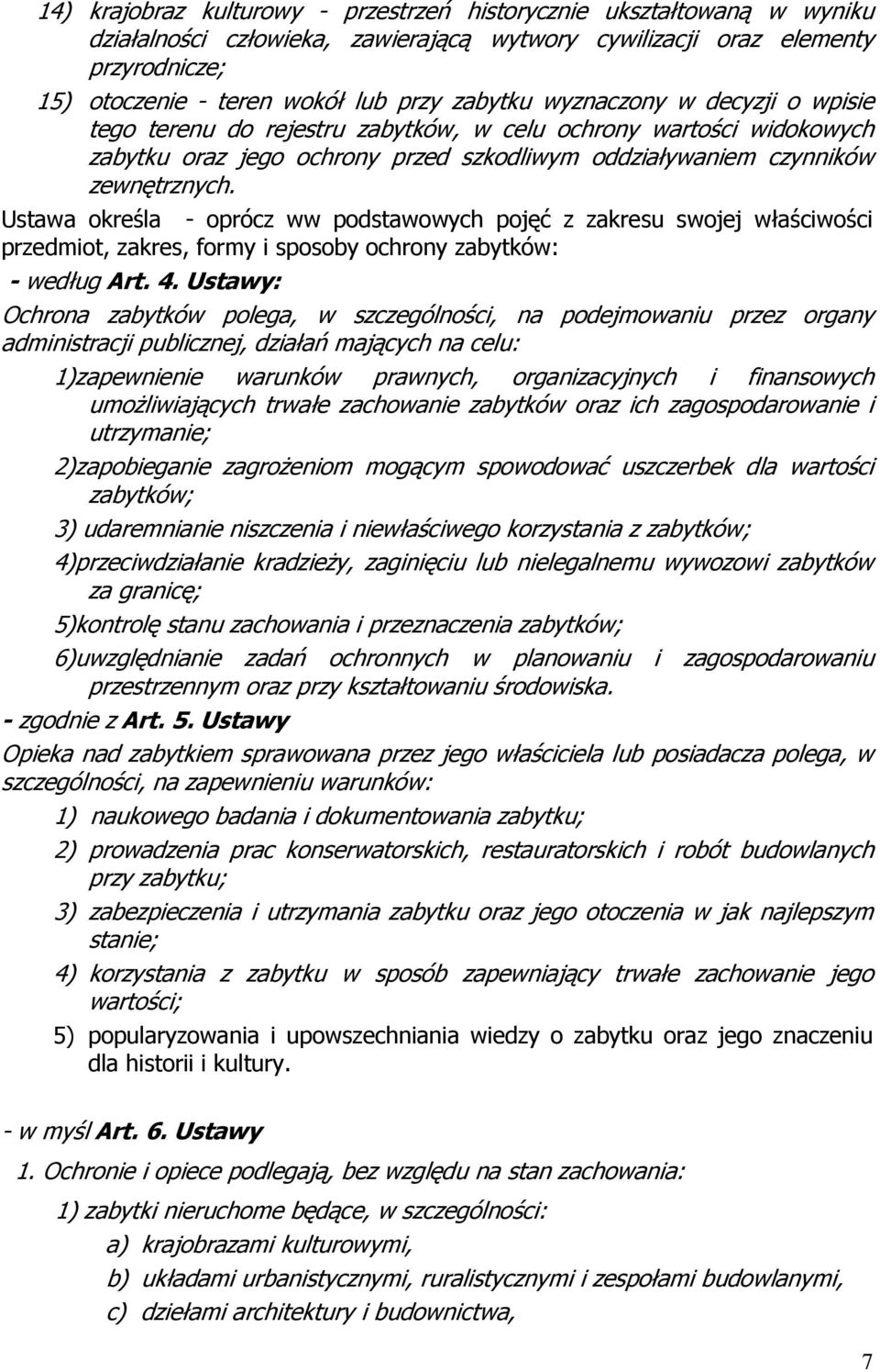 Ustawa określa - oprócz ww podstawowych pojęć z zakresu swojej właściwości przedmiot, zakres, formy i sposoby ochrony zabytków: - według Art. 4.