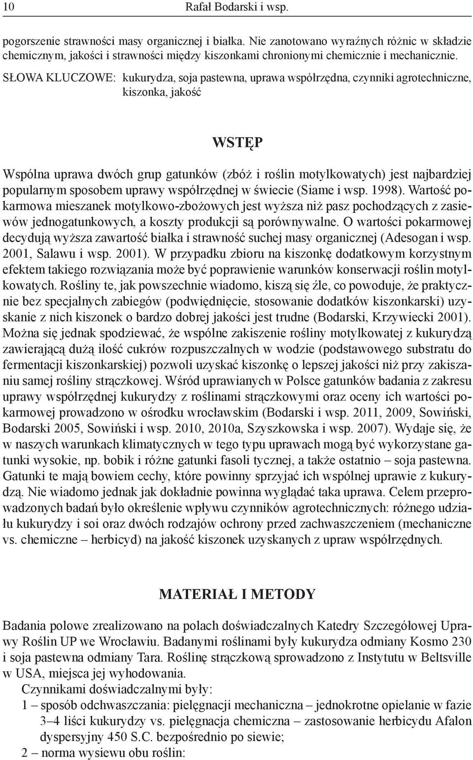 SŁOWA KLUCZOWE: kukurydza, soja pastewna, uprawa współrzędna, czynniki agrotechniczne, kiszonka, jakość WSTĘP Wspólna uprawa dwóch grup gatunków (zbóż i roślin motylkowatych) jest najbardziej