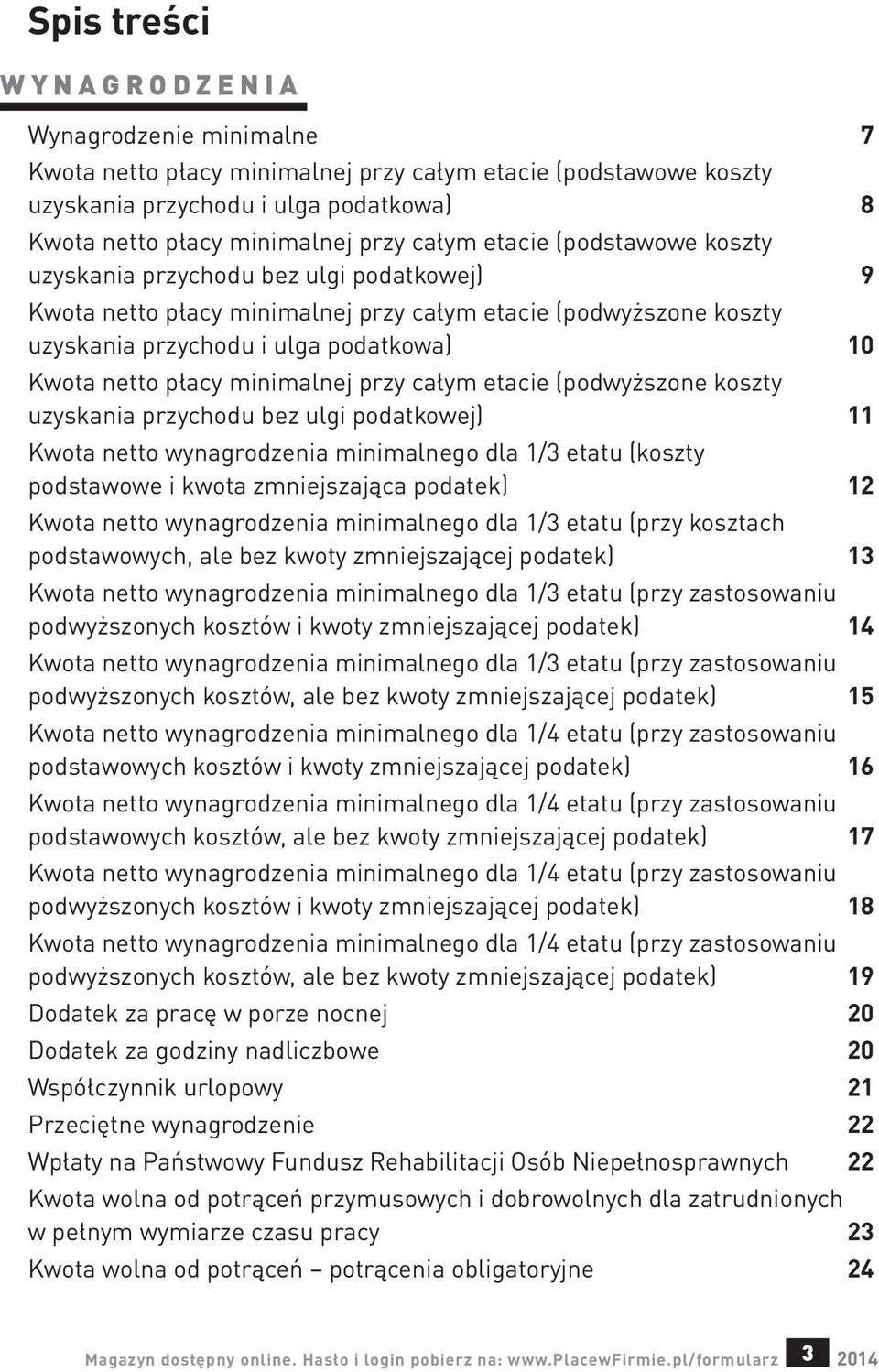 płacy minimalnej przy całym etacie (podwyższone koszty uzyskania przychodu bez ulgi podatkowej) 11 Kwota netto wynagrodzenia minimalnego dla 1/3 etatu (koszty podstawowe i kwota zmniejszająca