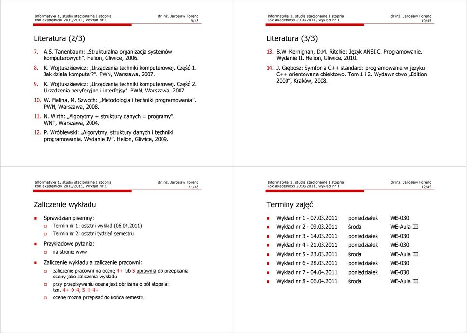 PWN, Warszawa, 7.. W. Malina, M. Szwoch: Metodologia i techniki programowania. PWN, Warszawa, 8.. N. Wirth: Algorytmy + struktury danych = programy. WNT, Warszawa,.. P. Wróblewski: Algorytmy, struktury danych i techniki programowania.