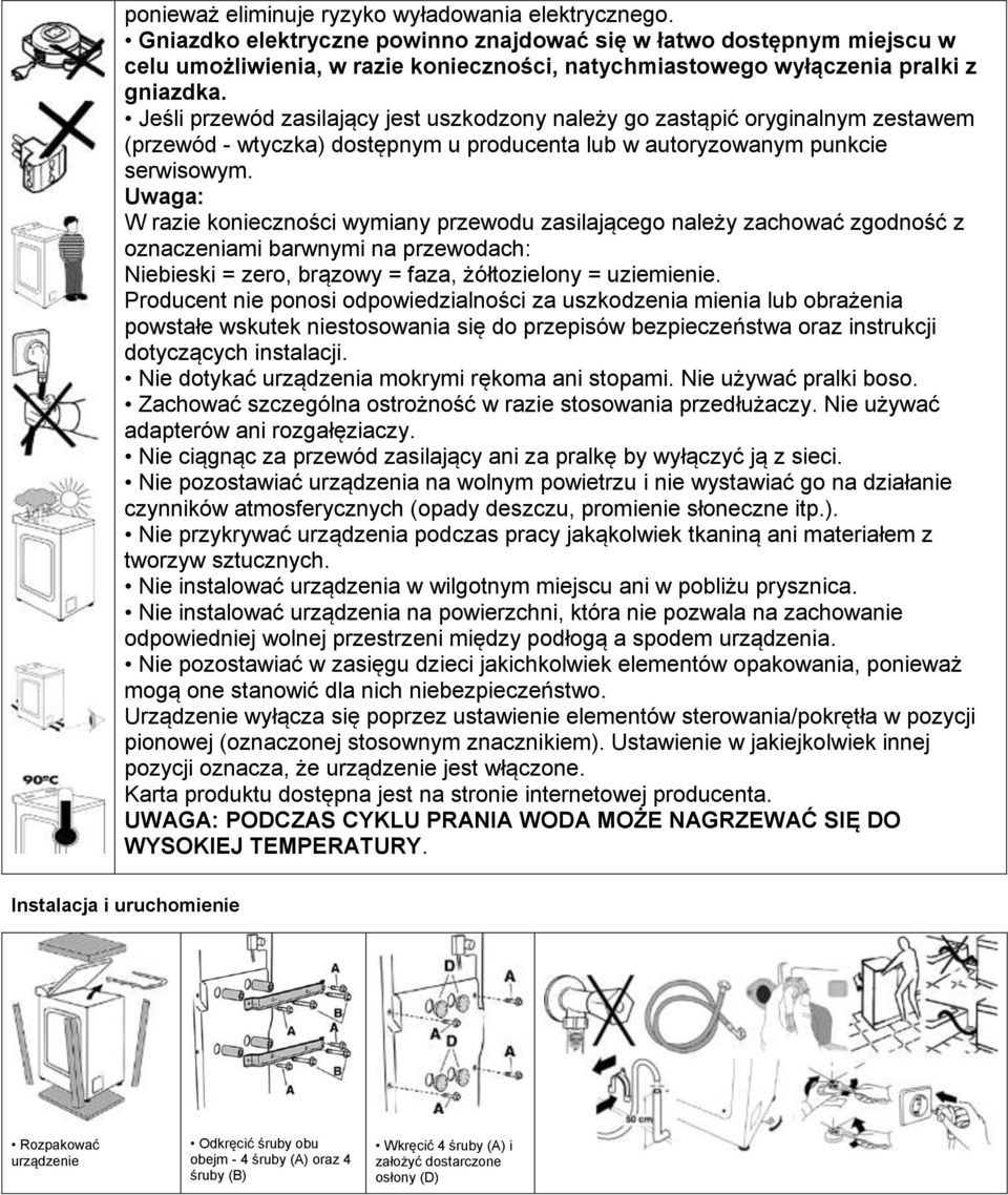 Jeśli przewód zasilający jest uszkodzony należy go zastąpić oryginalnym zestawem (przewód - wtyczka) dostępnym u producenta lub w autoryzowanym punkcie serwisowym.