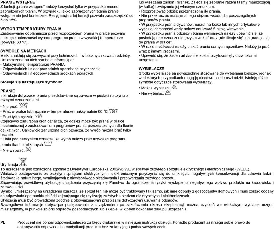 WYBÓR TEMPERATURY PRANIA Zastosowanie odplamiacza przed rozpoczęciem prania w pralce pozwala uniknąć konieczności wyboru programu prania w wysokiej temperaturze (powyżej 60 ºC).