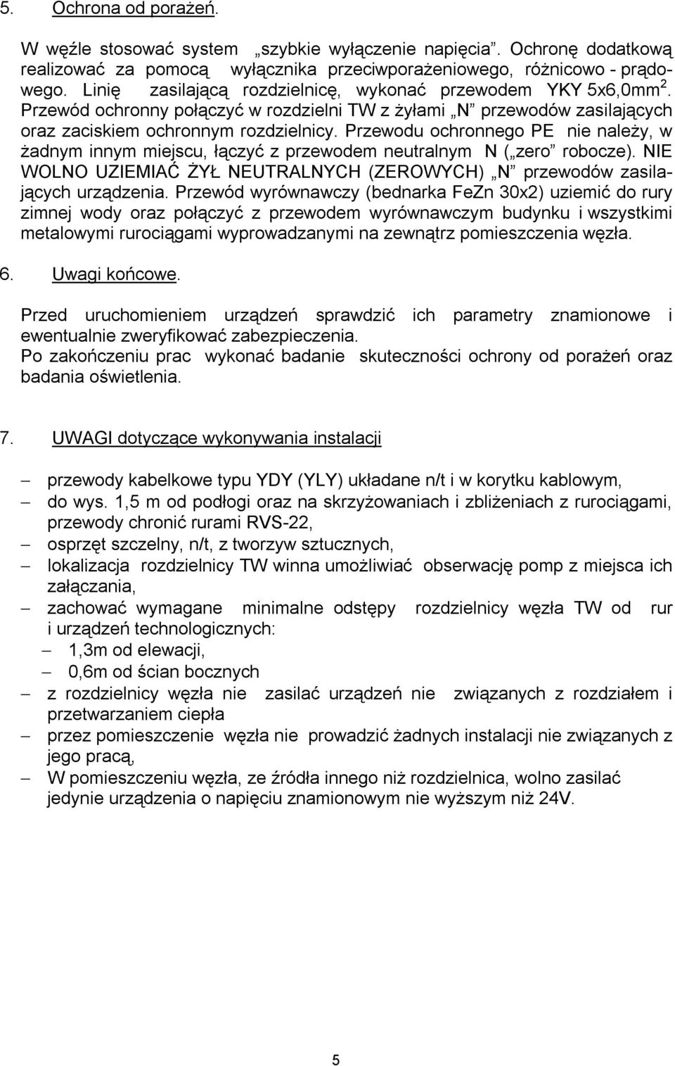 Przewodu ochronnego PE nie należy, w żadnym innym miejscu, łączyć z przewodem neutralnym N ( zero robocze). NIE WOLNO UZIEMIAĆ ŻYŁ NEUTRALNYCH (ZEROWYCH) N przewodów zasilających urządzenia.