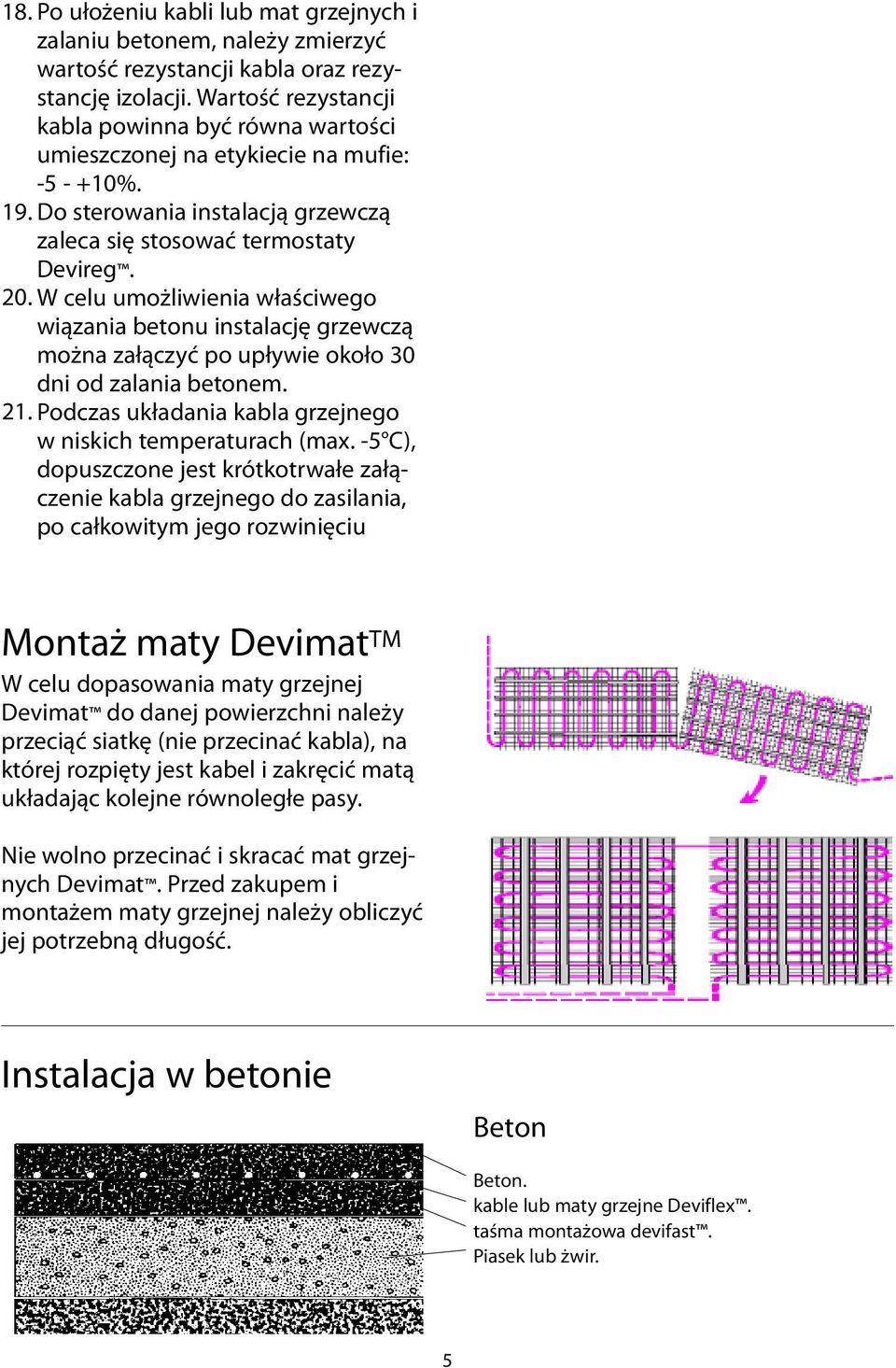 W celu umożliwienia właściwego wiązania betonu instalację grzewczą można załączyć po upływie około 30 dni od zalania betonem. 21. Podczas układania kabla grzejnego w niskich temperaturach (max.