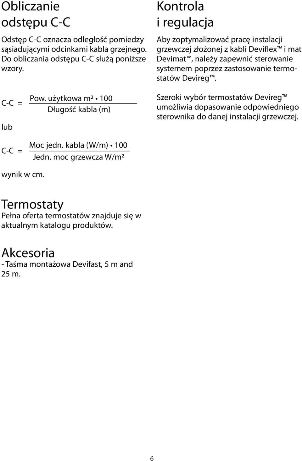 Devireg. C-C = lub C-C = Pow. użytkowa m2 100 Długość kabla (m) Moc jedn. kabla (W/m) 100 Jedn.