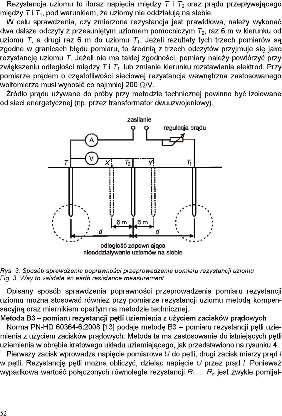Jeżeli rezultaty tych trzech pomiarów są zgodne w granicach błędu pomiaru, to średnią z trzech odczytów przyjmuje się jako rezystancję uziomu.