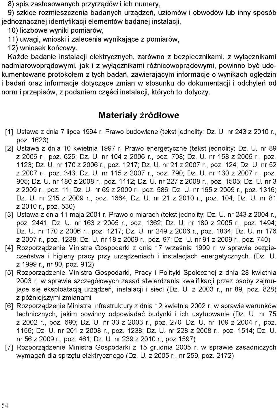 Każde badanie instalacji elektrycznych, zarówno z bezpiecznikami, z wyłącznikami nadmiarowoprądowymi, jak i z wyłącznikami różnicowoprądowymi, powinno być udokumentowane protokołem z tych badań,