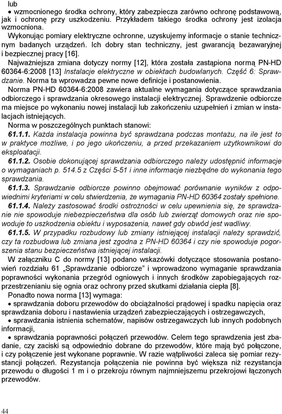 Najważniejsza zmiana dotyczy normy [12], która została zastąpiona normą PN-HD 60364-6:2008 [13] Instalacje elektryczne w obiektach budowlanych. Część 6: Sprawdzanie.