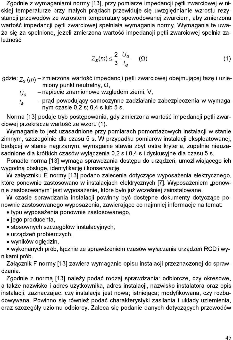 Wymagania te uważa się za spełnione, jeżeli zmierzona wartość impedancji pętli zwarciowej spełnia zależność (1) g d z i e : - zmierzona wartość impedancji pętli zwarciowej obejmującej fazę i