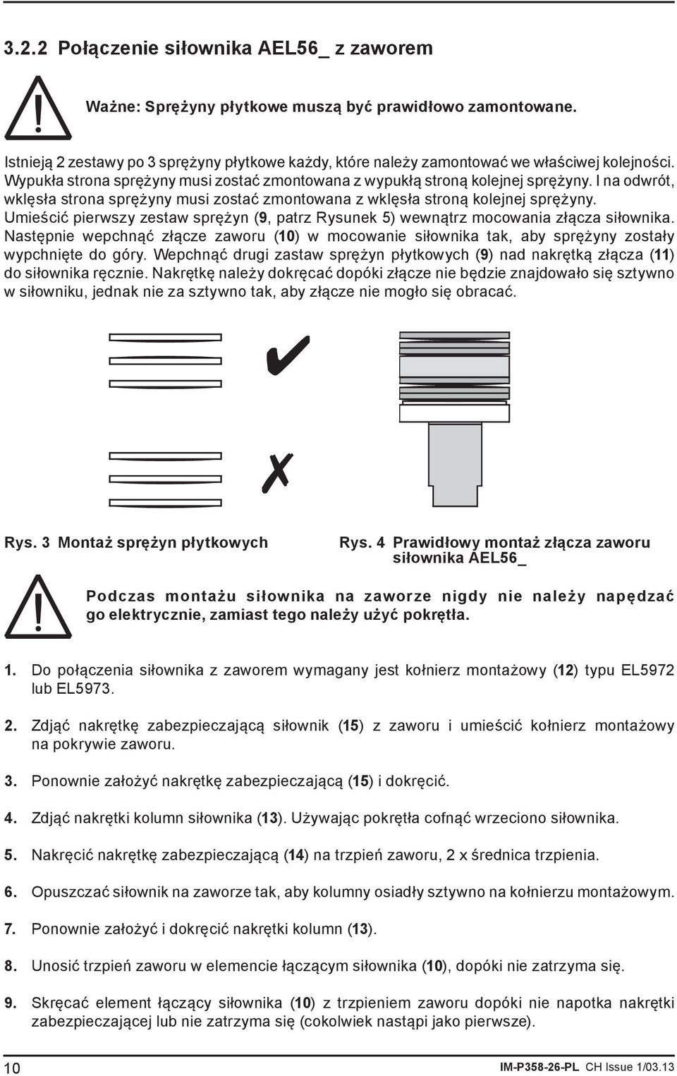 Umieścić pierwszy zestaw sprężyn (9, patrz Rysunek 5) wewnątrz mocowania złącza siłownika. Następnie wepchnąć złącze zaworu (10) w mocowanie siłownika tak, aby sprężyny zostały wypchnięte do góry.