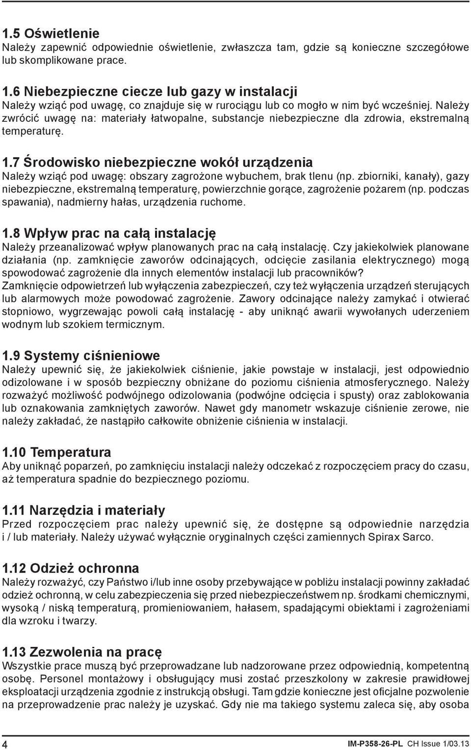 Należy zwrócić uwagę na: materiały łatwopalne, substancje niebezpieczne dla zdrowia, ekstremalną temperaturę. 1.