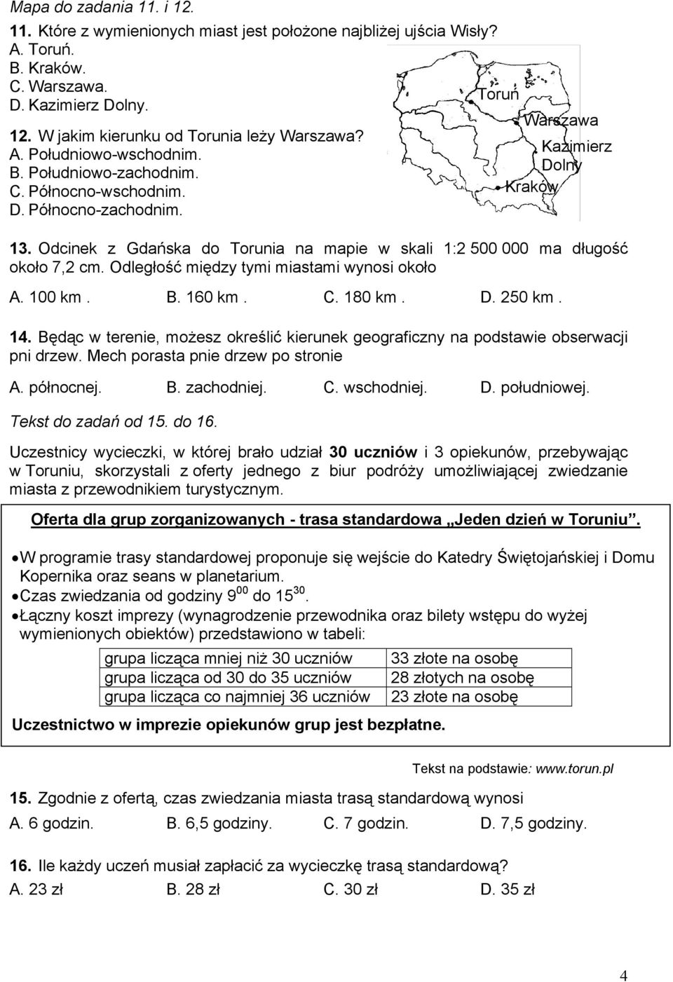 Odległość między tymi miastami wynosi około A. 100 km. B. 160 km. C. 180 km. D. 250 km. 14. Będąc w terenie, możesz określić kierunek geograficzny na podstawie obserwacji pni drzew.