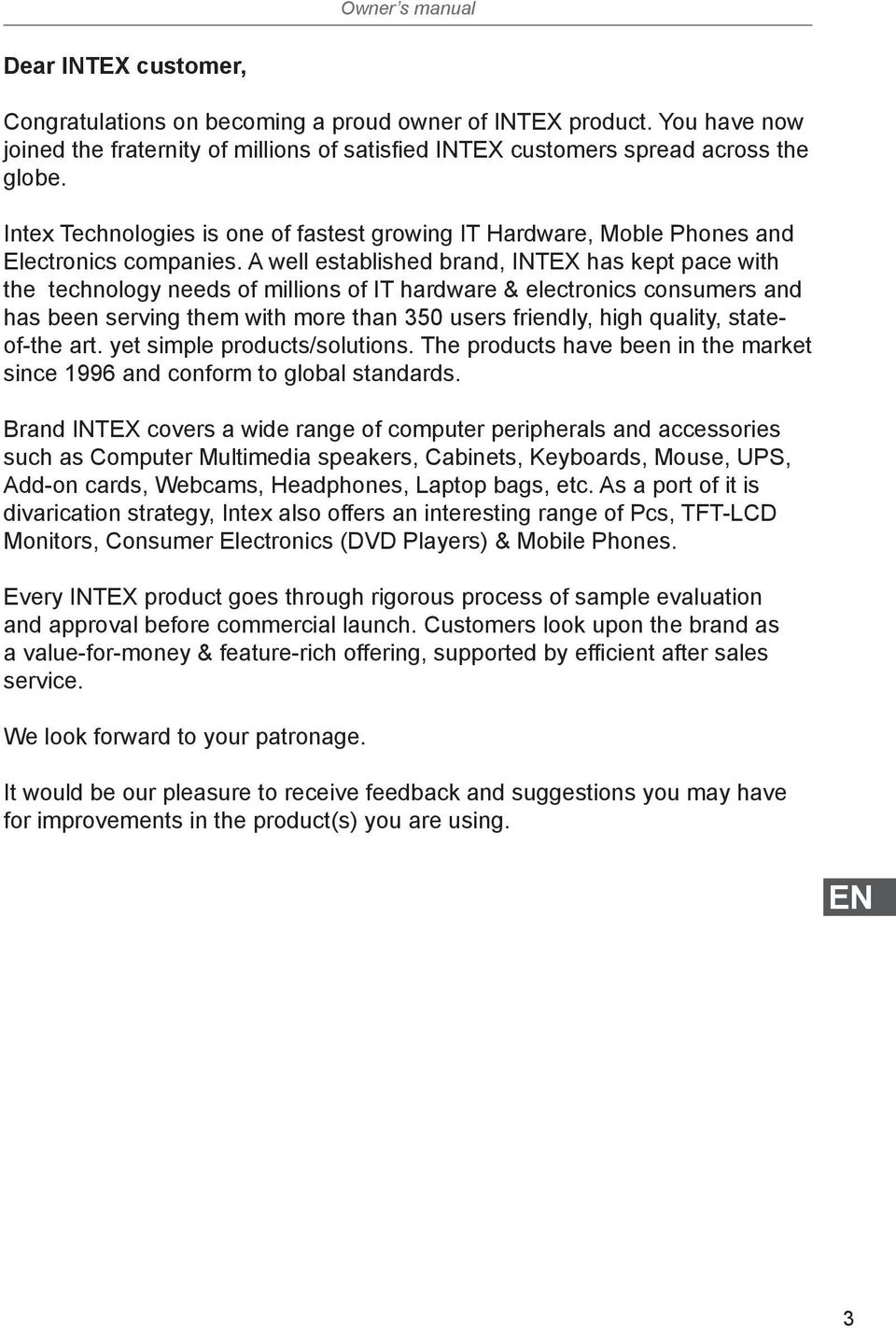 A well established brand, INTEX has kept pace with the technology needs of millions of IT hardware & electronics consumers and has been serving them with more than 350 users friendly, high quality,