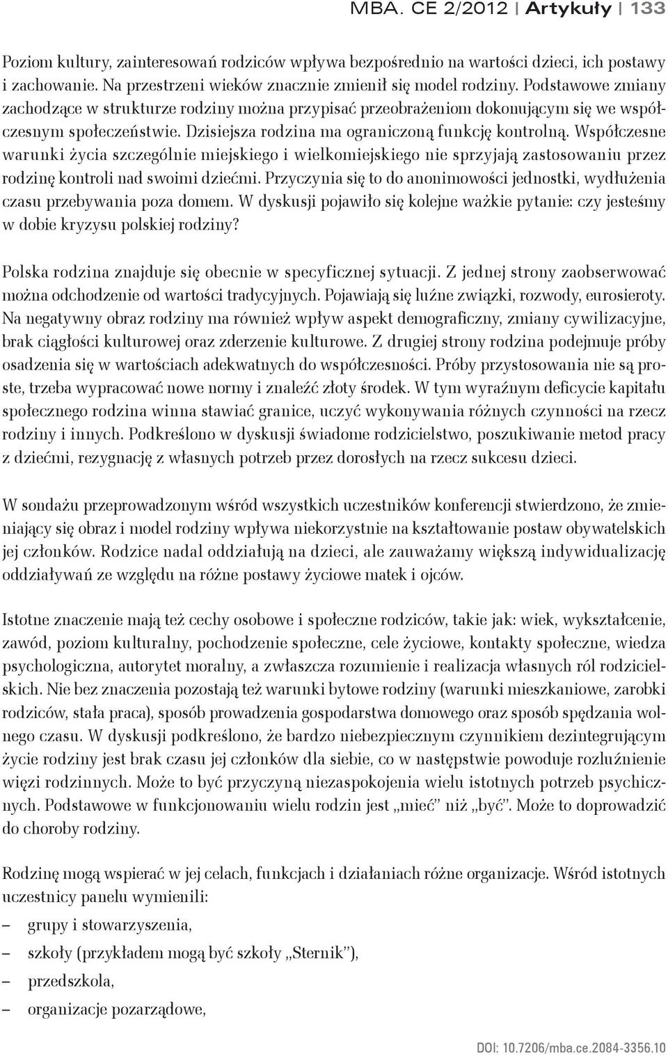 Współczesne warunki życia szczególnie miejskiego i wielkomiejskiego nie sprzyjają zastosowaniu przez rodzinę kontroli nad swoimi dziećmi.