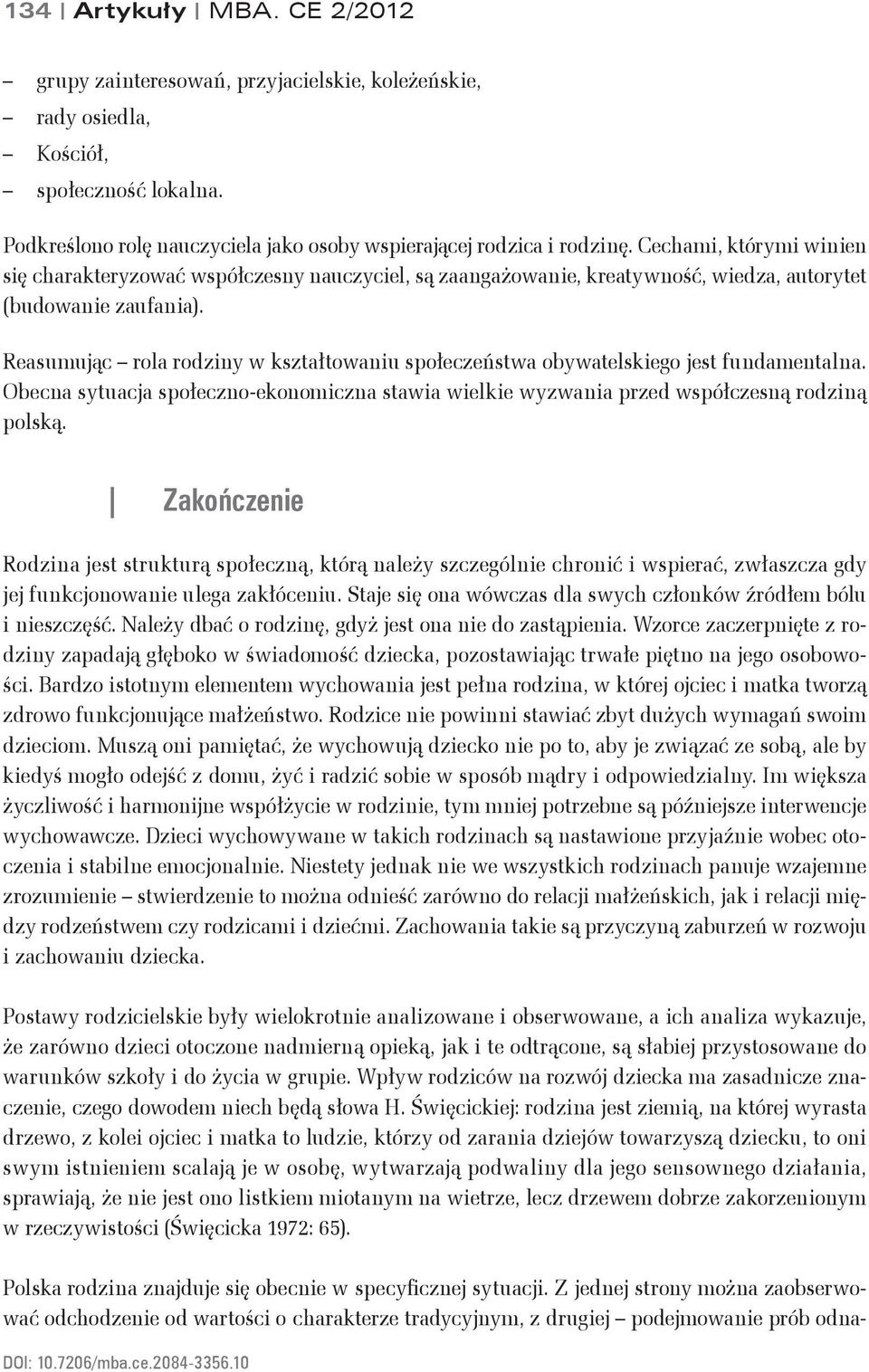 Reasumując rola rodziny w kształtowaniu społeczeństwa obywatelskiego jest fundamentalna. Obecna sytuacja społeczno-ekonomiczna stawia wielkie wyzwania przed współczesną rodziną polską.