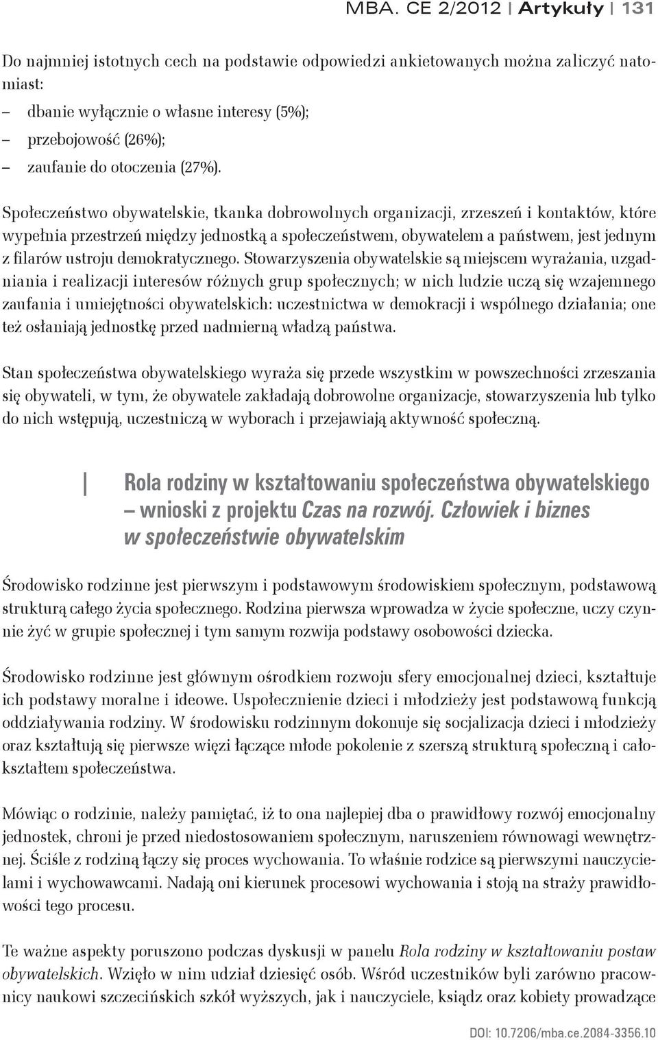 Społeczeństwo obywatelskie, tkanka dobrowolnych organizacji, zrzeszeń i kontaktów, które wypełnia przestrzeń między jednostką a społeczeństwem, obywatelem a państwem, jest jednym z filarów ustroju