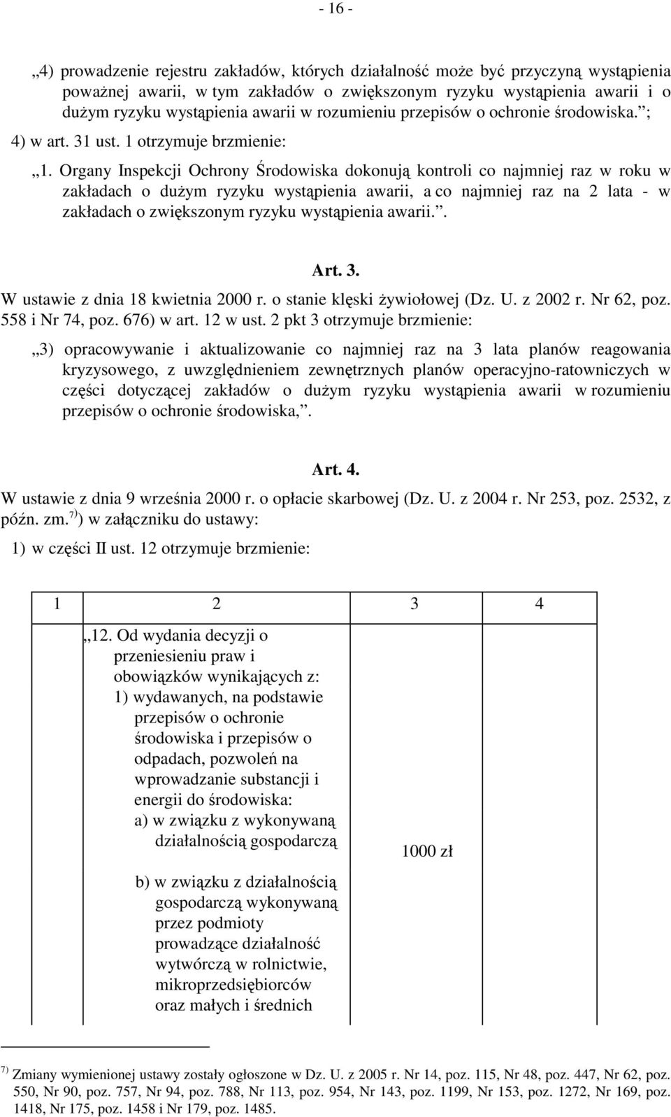 Organy Inspekcji Ochrony Środowiska dokonują kontroli co najmniej raz w roku w zakładach o dużym ryzyku wystąpienia awarii, a co najmniej raz na 2 lata - w zakładach o zwiększonym ryzyku wystąpienia