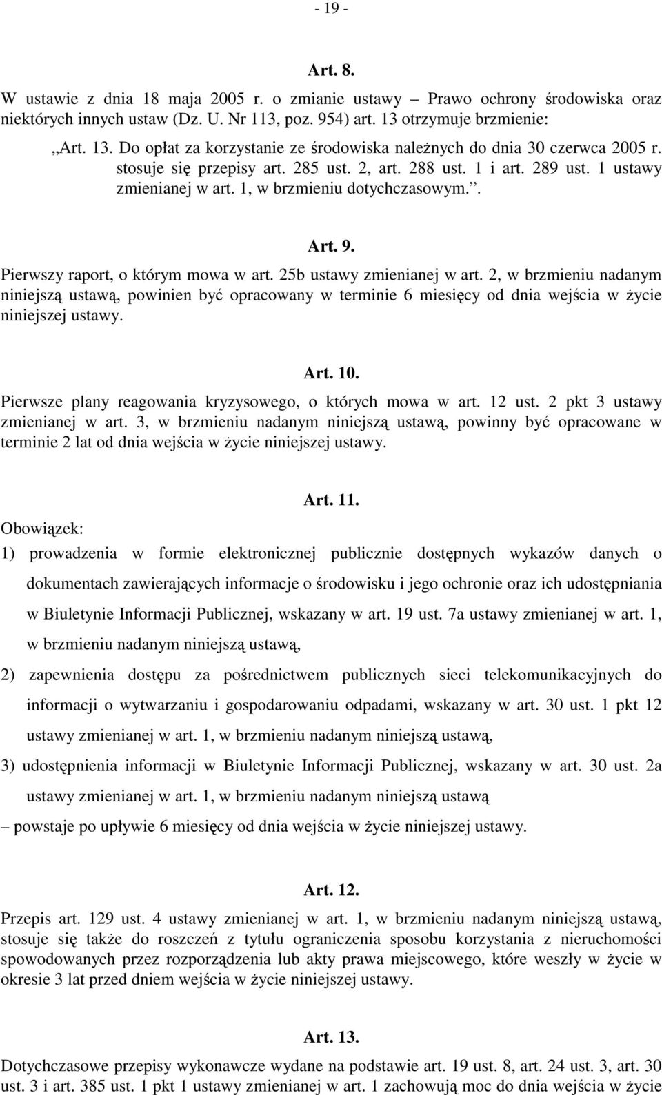 1 ustawy zmienianej w art. 1, w brzmieniu dotychczasowym.. Art. 9. Pierwszy raport, o którym mowa w art. 25b ustawy zmienianej w art.