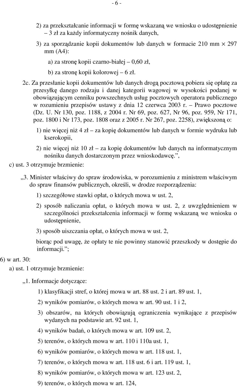 Za przesłanie kopii dokumentów lub danych drogą pocztową pobiera się opłatę za przesyłkę danego rodzaju i danej kategorii wagowej w wysokości podanej w obowiązującym cenniku powszechnych usług