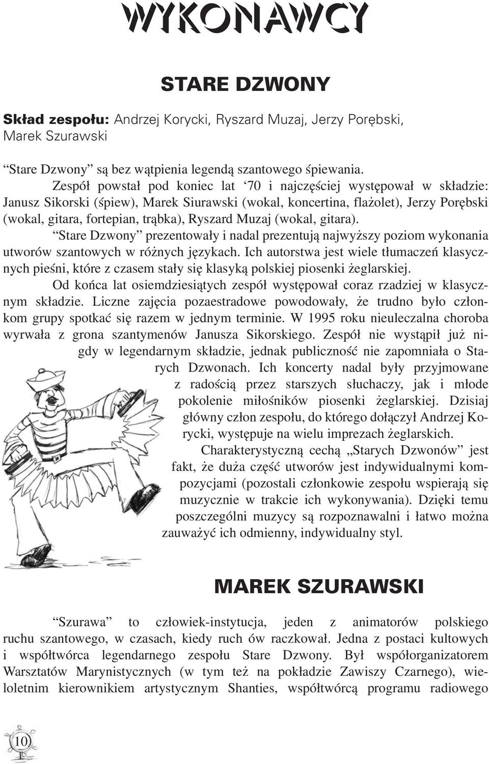 Ryszard Muzaj (wokal, gitara). Stare Dzwony prezentowały i nadal prezentują najwyższy poziom wykonania utworów szantowych w różnych językach.